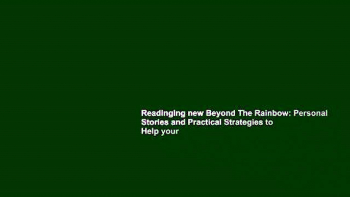 Readinging new Beyond The Rainbow: Personal Stories and Practical Strategies to Help your