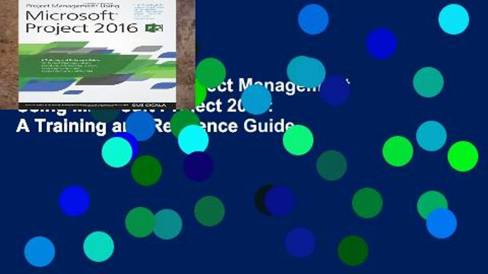 Complete acces  Project Management Using Microsoft Project 2016: A Training and Reference Guide