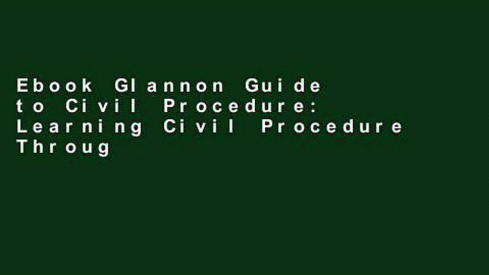 Ebook Glannon Guide to Civil Procedure: Learning Civil Procedure Through Multiple-Choice Questions