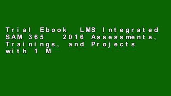 Trial Ebook  LMS Integrated SAM 365   2016 Assessments, Trainings, and Projects with 1 MindTap