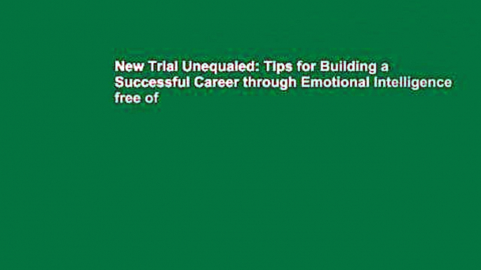 New Trial Unequaled: Tips for Building a Successful Career through Emotional Intelligence free of