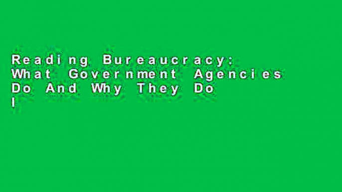 Reading Bureaucracy: What Government Agencies Do And Why They Do It (Basic Books Classics) Unlimited