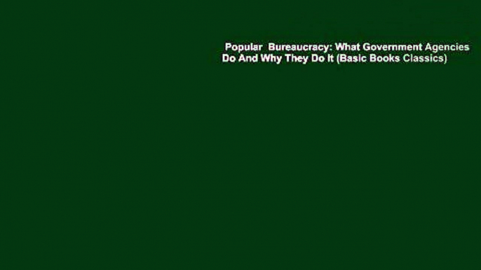 Popular  Bureaucracy: What Government Agencies Do And Why They Do It (Basic Books Classics)