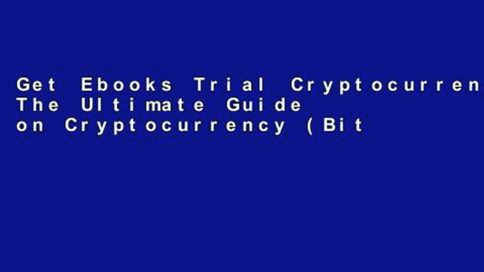 Get Ebooks Trial Cryptocurrency: The Ultimate Guide on Cryptocurrency (Bitcoin Mining- Bitcoin