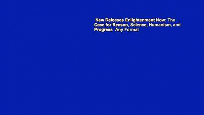 New Releases Enlightenment Now: The Case for Reason, Science, Humanism, and Progress  Any Format