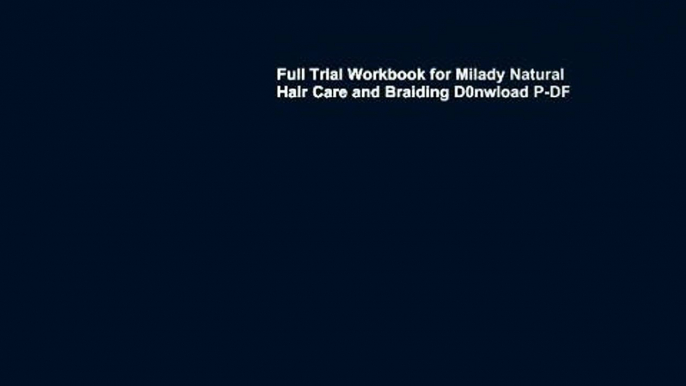 Full Trial Workbook for Milady Natural Hair Care and Braiding D0nwload P-DF