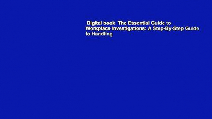 Digital book  The Essential Guide to Workplace Investigations: A Step-By-Step Guide to Handling