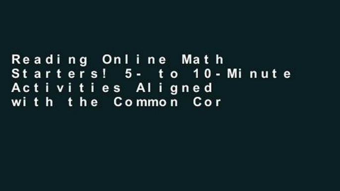 Reading Online Math Starters! 5- to 10-Minute Activities Aligned with the Common Core Math