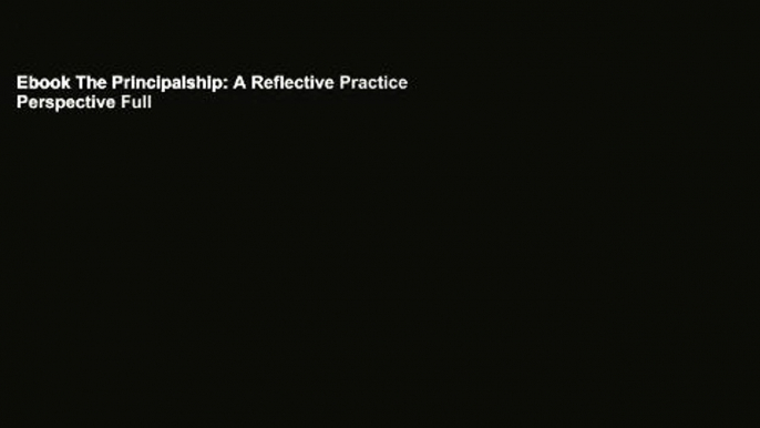 Ebook The Principalship: A Reflective Practice Perspective Full