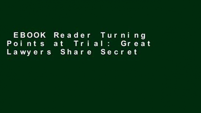 EBOOK Reader Turning Points at Trial: Great Lawyers Share Secrets, Strategies and Skills