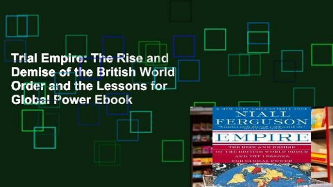 Trial Empire: The Rise and Demise of the British World Order and the Lessons for Global Power Ebook