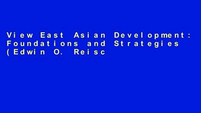 View East Asian Development: Foundations and Strategies (Edwin O. Reischauer Lectures) (The Edwin