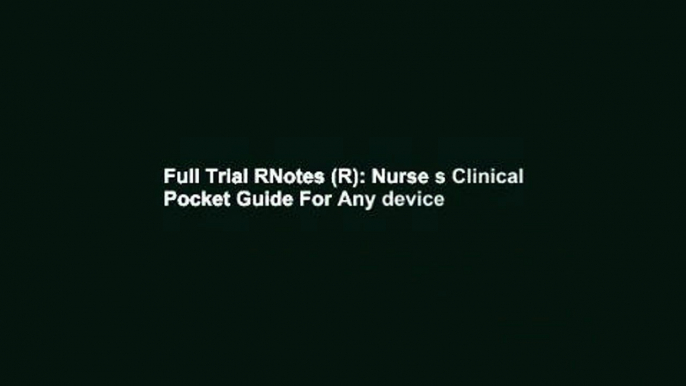 Full Trial RNotes (R): Nurse s Clinical Pocket Guide For Any device