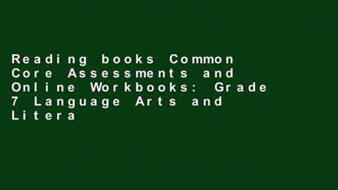 Reading books Common Core Assessments and Online Workbooks: Grade 7 Language Arts and Literacy,