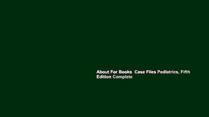 About For Books  Case Files Pediatrics, Fifth Edition Complete