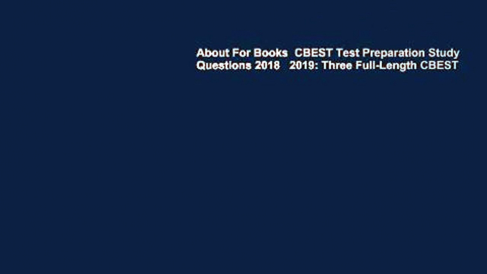 About For Books  CBEST Test Preparation Study Questions 2018   2019: Three Full-Length CBEST