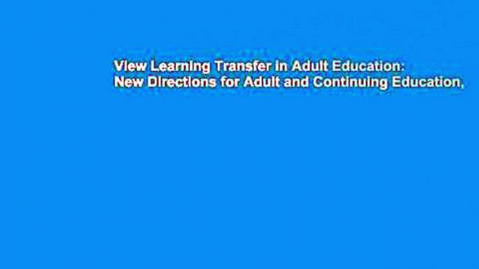 View Learning Transfer in Adult Education: New Directions for Adult and Continuing Education,