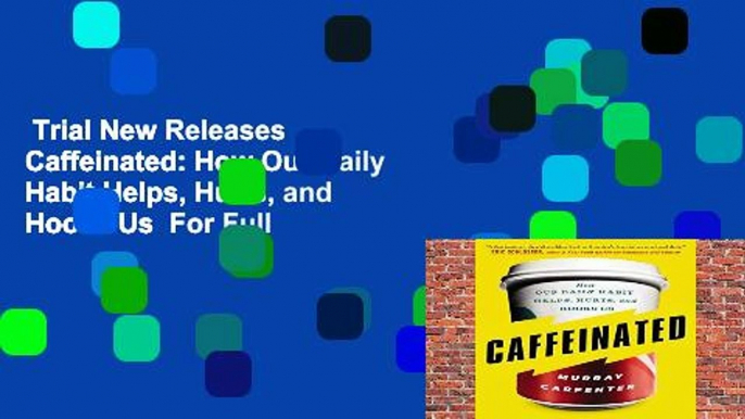 Trial New Releases  Caffeinated: How Our Daily Habit Helps, Hurts, and Hooks Us  For Full