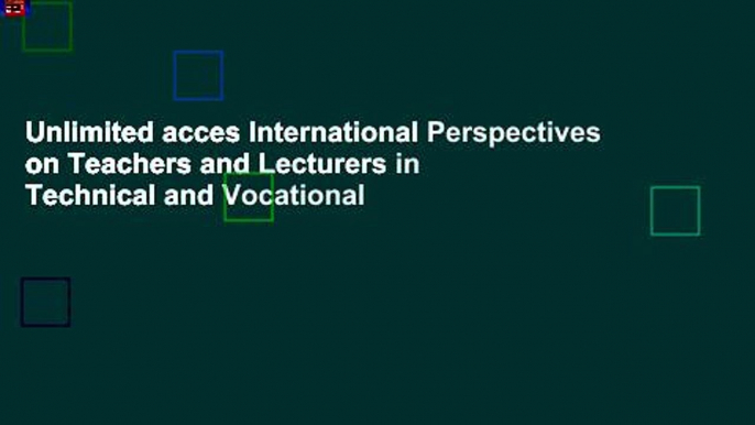 Unlimited acces International Perspectives on Teachers and Lecturers in Technical and Vocational