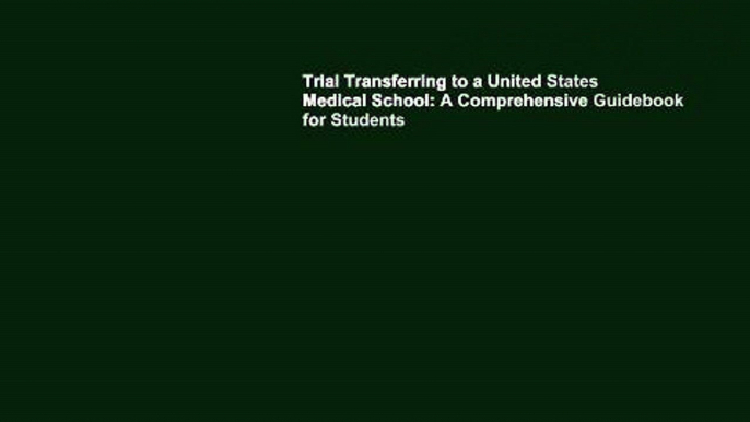 Trial Transferring to a United States Medical School: A Comprehensive Guidebook for Students