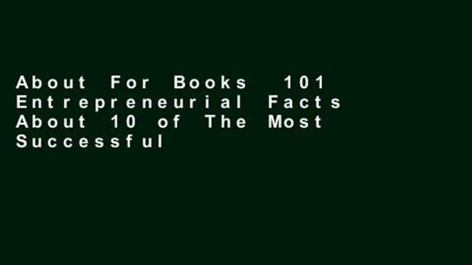 About For Books  101 Entrepreneurial Facts About 10 of The Most Successful BILLIONAIRES: What you