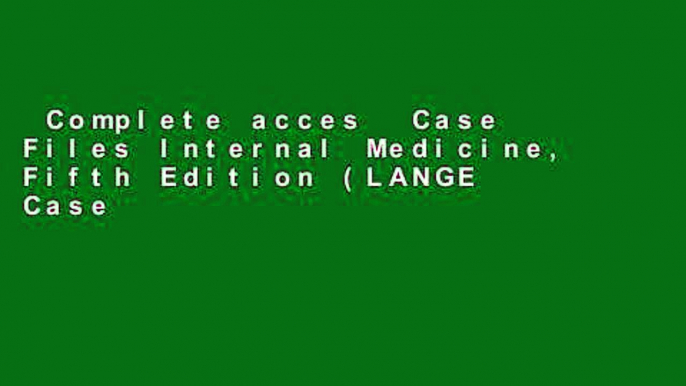 Complete acces  Case Files Internal Medicine, Fifth Edition (LANGE Case Files)  Unlimited