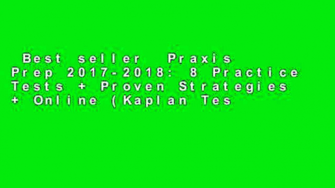 Best seller  Praxis Prep 2017-2018: 8 Practice Tests + Proven Strategies + Online (Kaplan Test