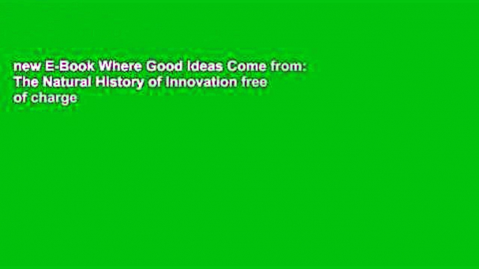 new E-Book Where Good Ideas Come from: The Natural History of Innovation free of charge