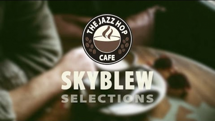 SkyBlew Selections ► Jazz " Hip Hop " Chill Beats