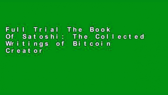 Full Trial The Book Of Satoshi: The Collected Writings of Bitcoin Creator Satoshi Nakamoto