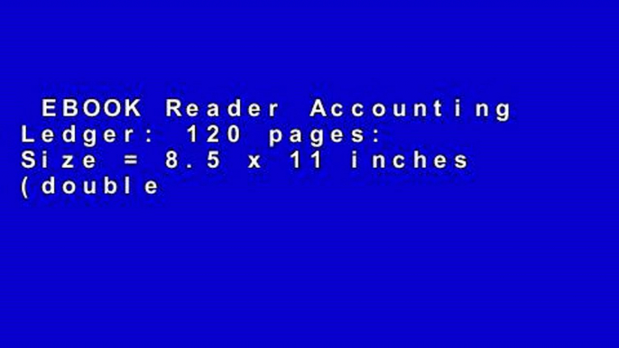 EBOOK Reader Accounting Ledger: 120 pages: Size = 8.5 x 11 inches (double-sided), perfect