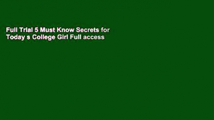 Full Trial 5 Must Know Secrets for Today s College Girl Full access