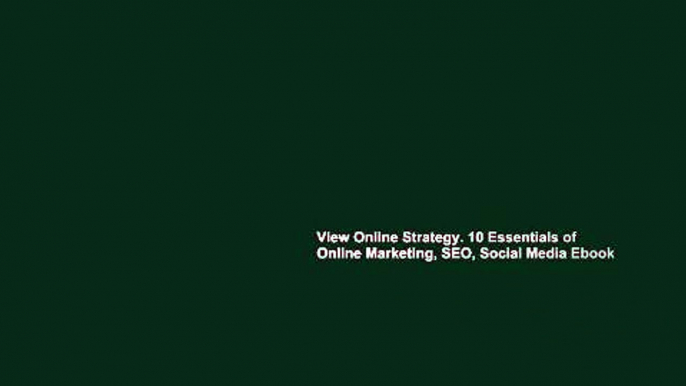 View Online Strategy. 10 Essentials of Online Marketing, SEO, Social Media Ebook