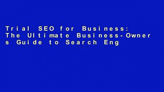 Trial SEO for Business: The Ultimate Business-Owner s Guide to Search Engine Optimization: Volume