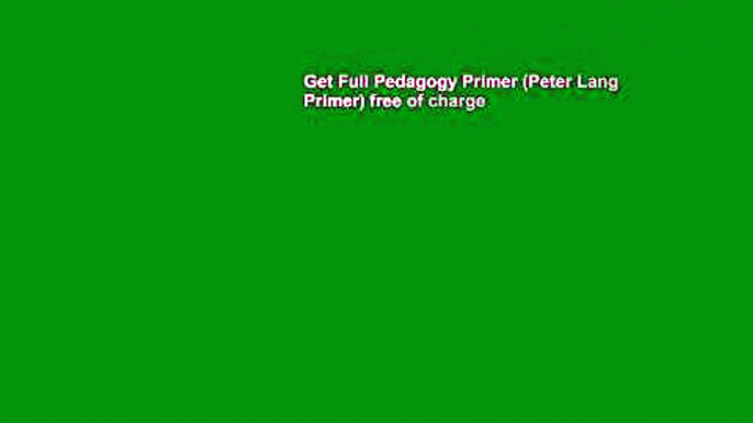 Get Full Pedagogy Primer (Peter Lang Primer) free of charge