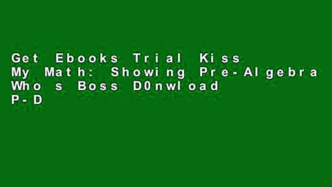 Get Ebooks Trial Kiss My Math: Showing Pre-Algebra Who s Boss D0nwload P-DF