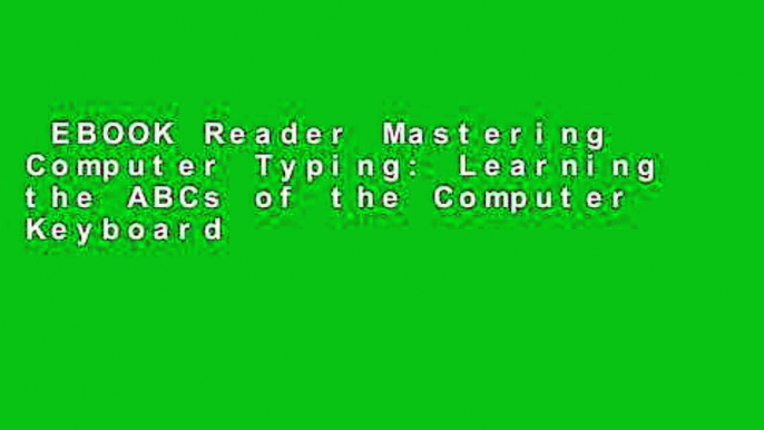 EBOOK Reader Mastering Computer Typing: Learning the ABCs of the Computer Keyboard Unlimited