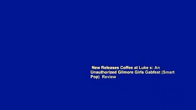 New Releases Coffee at Luke s: An Unauthorized Gilmore Girls Gabfest (Smart Pop)  Review