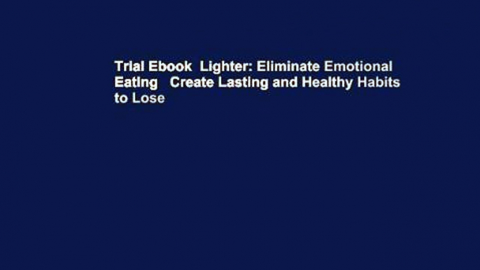 Trial Ebook  Lighter: Eliminate Emotional Eating   Create Lasting and Healthy Habits to Lose