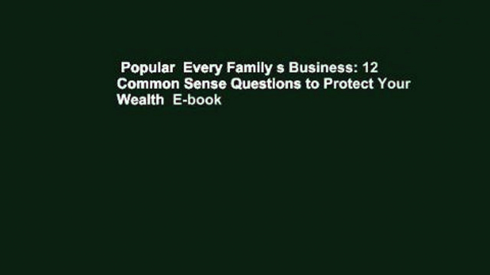 Popular  Every Family s Business: 12 Common Sense Questions to Protect Your Wealth  E-book