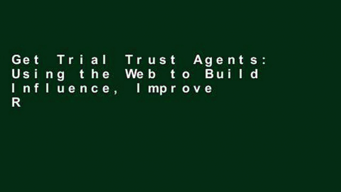 Get Trial Trust Agents: Using the Web to Build Influence, Improve Reputation, and Earn Trust