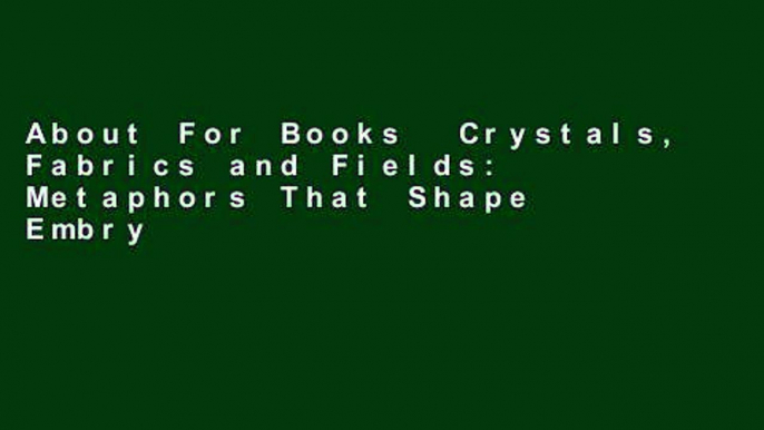 About For Books  Crystals, Fabrics and Fields: Metaphors That Shape Embryos  Any Format