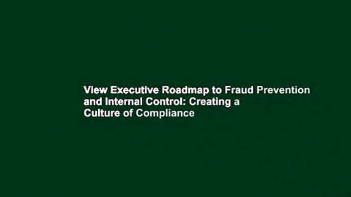 View Executive Roadmap to Fraud Prevention and Internal Control: Creating a Culture of Compliance