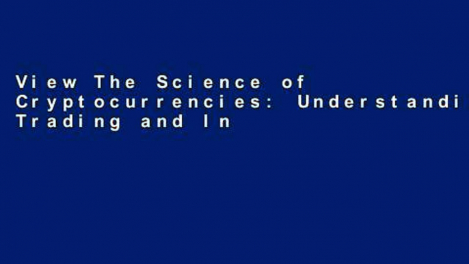 View The Science of Cryptocurrencies: Understanding, Trading and Investing In Bitcoin, Ethereum,