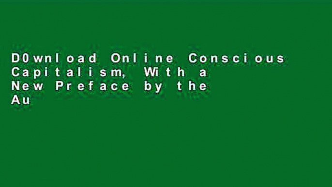 D0wnload Online Conscious Capitalism, With a New Preface by the Authors: Liberating the Heroic