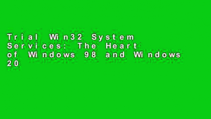 Trial Win32 System Services: The Heart of Windows 98 and Windows 2000: Heart of Windows 2000 and