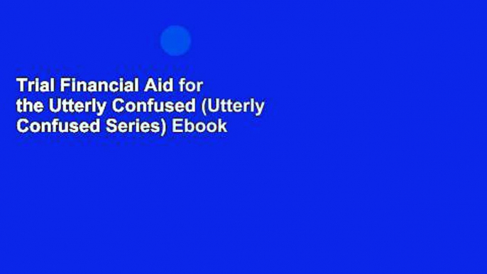 Trial Financial Aid for the Utterly Confused (Utterly Confused Series) Ebook