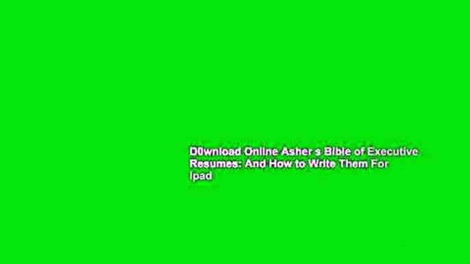 D0wnload Online Asher s Bible of Executive Resumes: And How to Write Them For Ipad