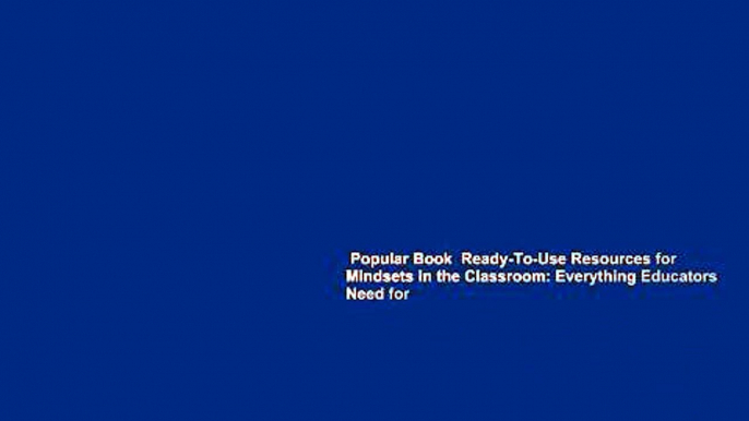 Popular Book  Ready-To-Use Resources for Mindsets in the Classroom: Everything Educators Need for