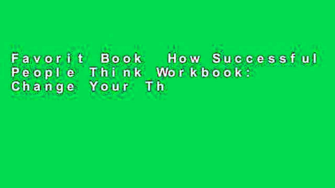 Favorit Book  How Successful People Think Workbook: Change Your Thinking, Change Your Life